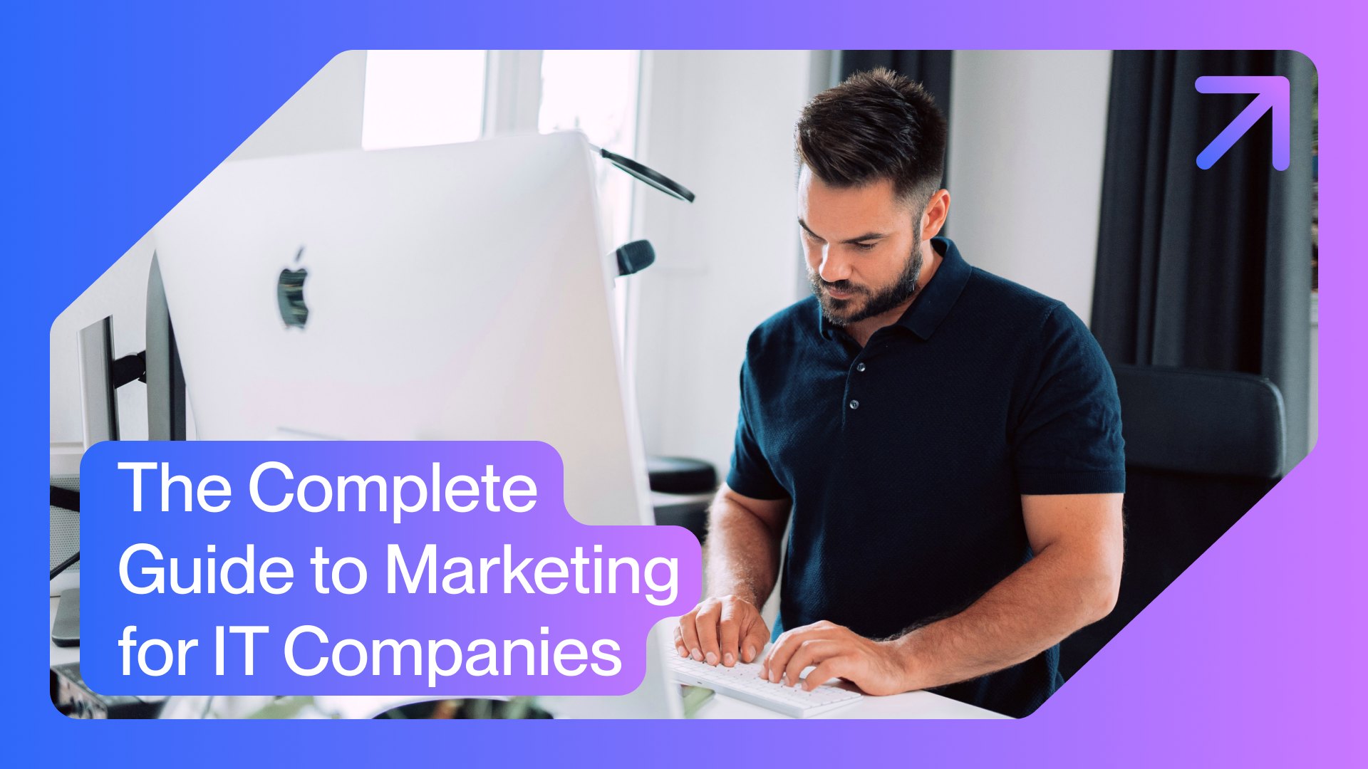 The Complete Guide to Marketing for IT Companies